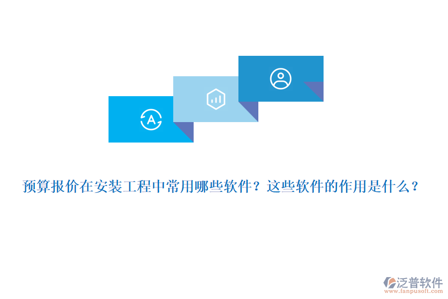 預(yù)算報(bào)價(jià)在安裝工程中常用哪些軟件？這些軟件的作用是什么？