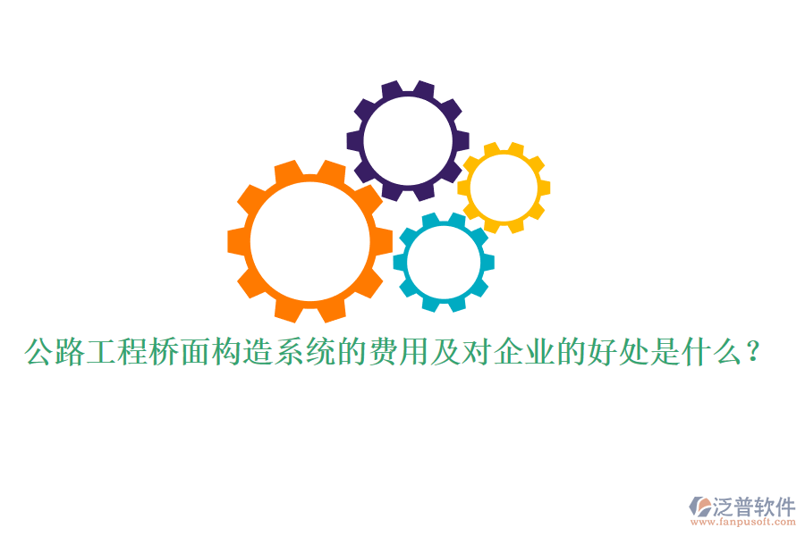 公路工程橋面構造系統(tǒng)的費用及對企業(yè)的好處是什么？