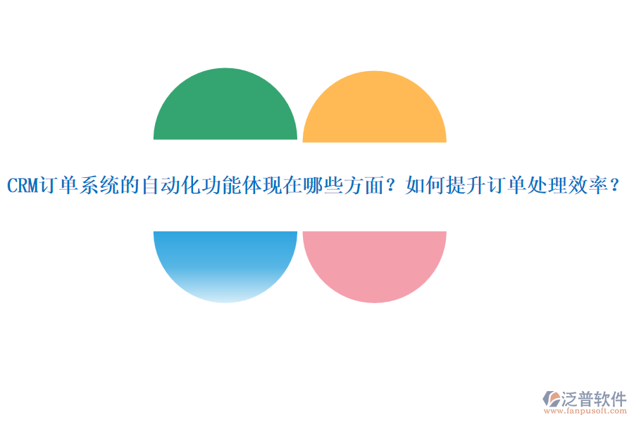 CRM訂單系統(tǒng)的自動(dòng)化功能體現(xiàn)在哪些方面？如何提升訂單處理效率？