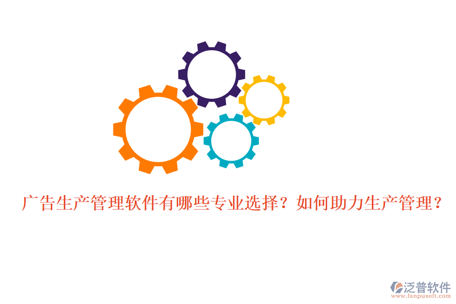 廣告生產(chǎn)管理軟件有哪些專業(yè)選擇？如何助力生產(chǎn)管理？
