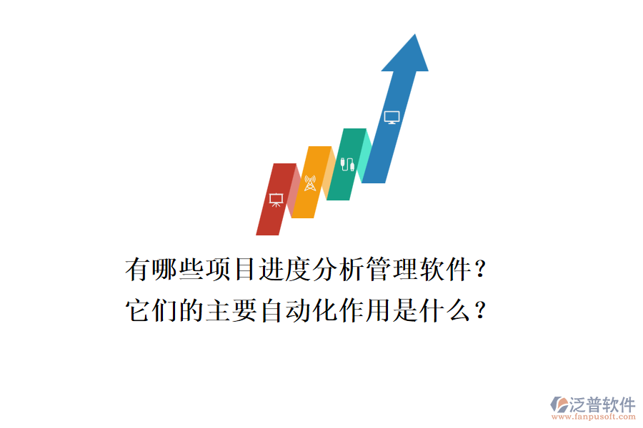 有哪些項目進度分析管理軟件？它們的主要自動化作用是什么？