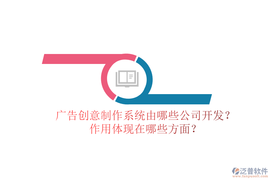 廣告創(chuàng)意制作系統(tǒng)由哪些公司開(kāi)發(fā)？作用體現(xiàn)在哪些方面？