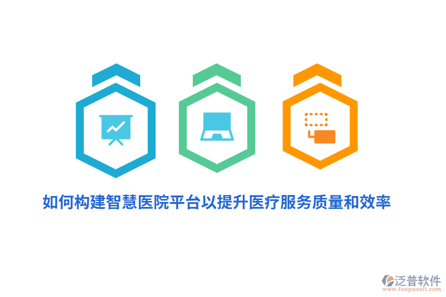 如何構(gòu)建智慧醫(yī)院平臺以提升醫(yī)療服務質(zhì)量和效率？