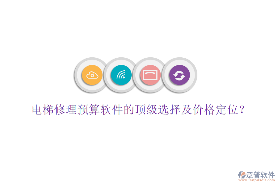 電梯修理預(yù)算軟件的頂級(jí)選擇及價(jià)格定位？