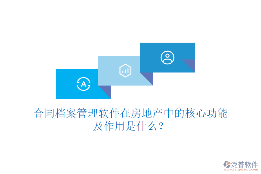 合同檔案管理軟件在房地產(chǎn)中的核心功能及作用是什么？