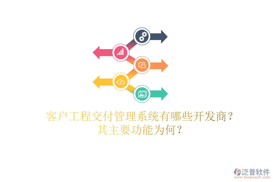 客戶工程交付管理系統(tǒng)有哪些開發(fā)商？其主要功能為何？