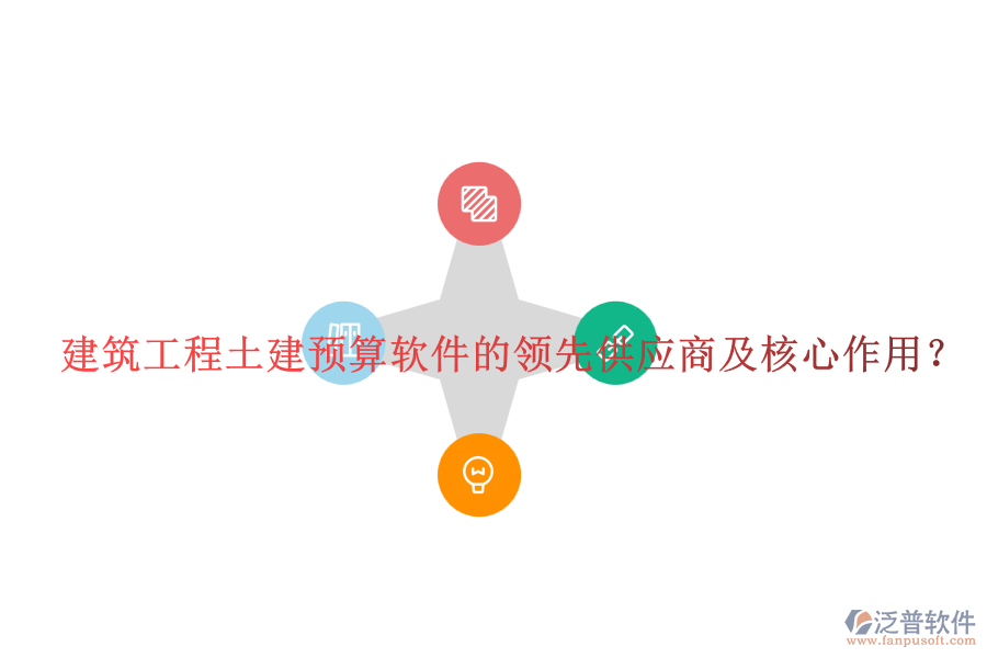 建筑工程土建預(yù)算軟件的領(lǐng)先供應(yīng)商及核心作用？