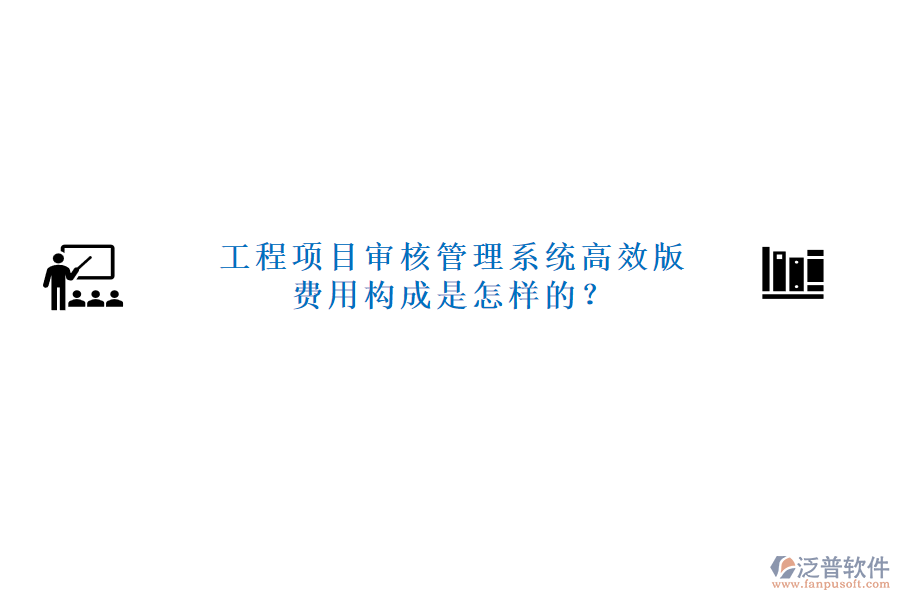工程項目審核管理系統(tǒng)高效版，費用構(gòu)成是怎樣的？