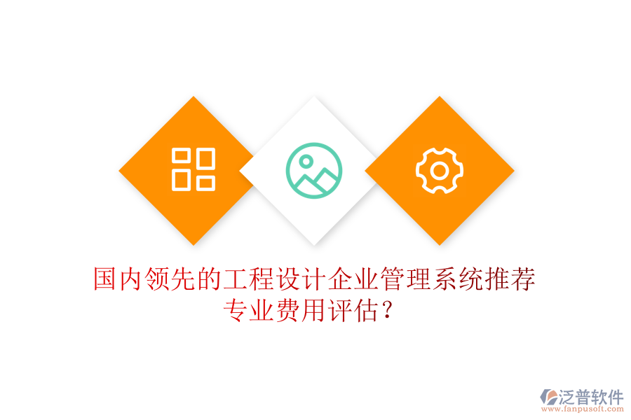 國內(nèi)領(lǐng)先的工程設(shè)計(jì)企業(yè)管理系統(tǒng)推薦及專業(yè)費(fèi)用評估？