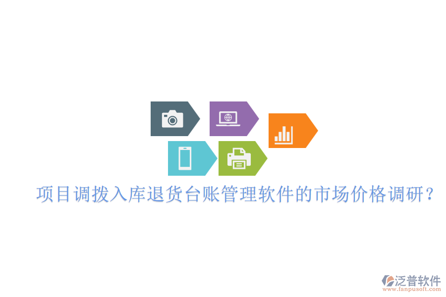 項(xiàng)目調(diào)撥入庫(kù)退貨臺(tái)賬管理軟件的市場(chǎng)價(jià)格調(diào)研?