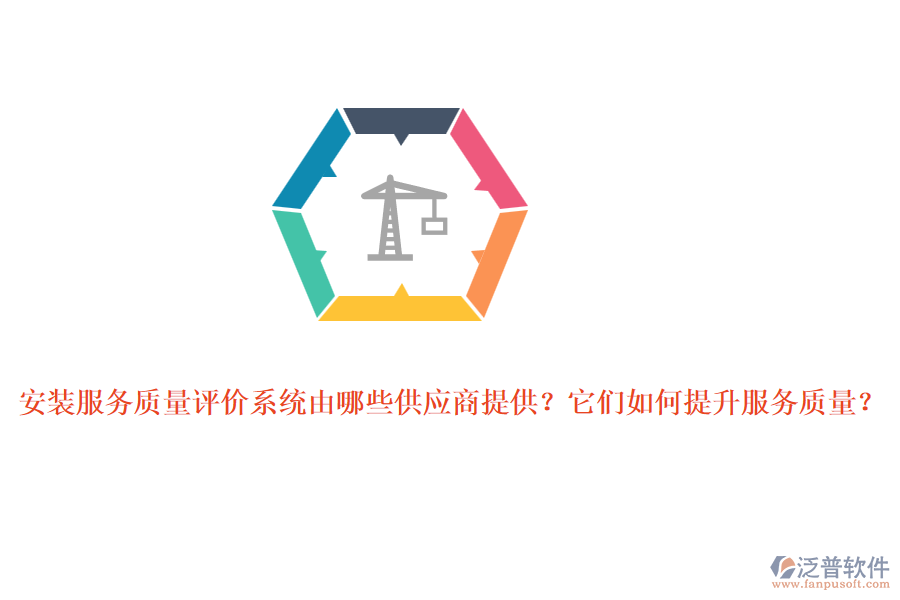 安裝服務(wù)質(zhì)量評(píng)價(jià)系統(tǒng)由哪些供應(yīng)商提供？它們?nèi)绾翁嵘?wù)質(zhì)量？