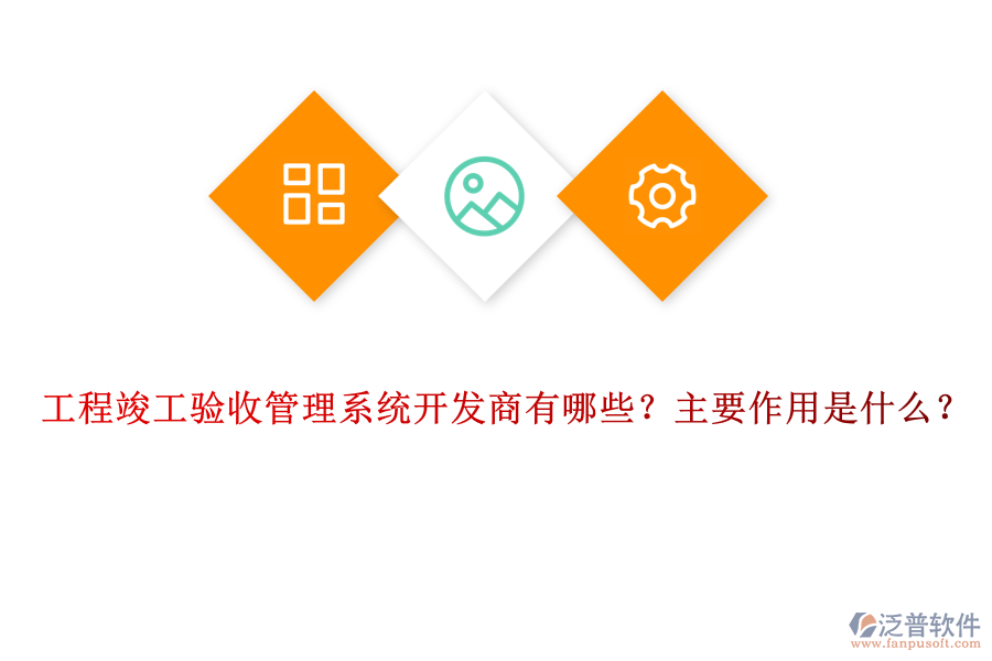 工程竣工驗(yàn)收管理系統(tǒng)開發(fā)商有哪些？主要作用是什么？