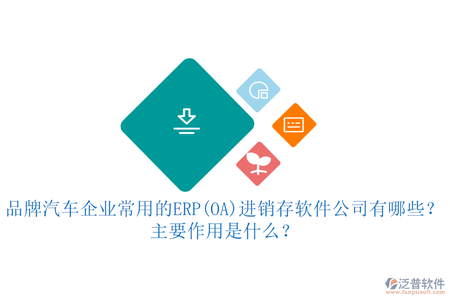 品牌汽車企業(yè)常用的ERP(OA)進銷存軟件公司有哪些？主要作用是什么？