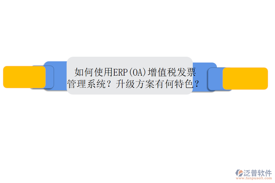 如何使用ERP(OA)增值稅發(fā)票管理系統(tǒng)？升級(jí)方案有何特色？