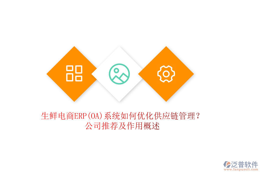 生鮮電商ERP(OA)系統(tǒng)如何優(yōu)化供應(yīng)鏈管理？公司推薦及作用概述