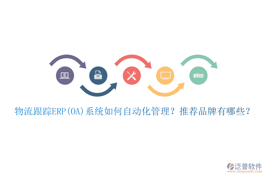 物流跟蹤ERP(OA)系統(tǒng)如何自動(dòng)化管理？推薦品牌有哪些？