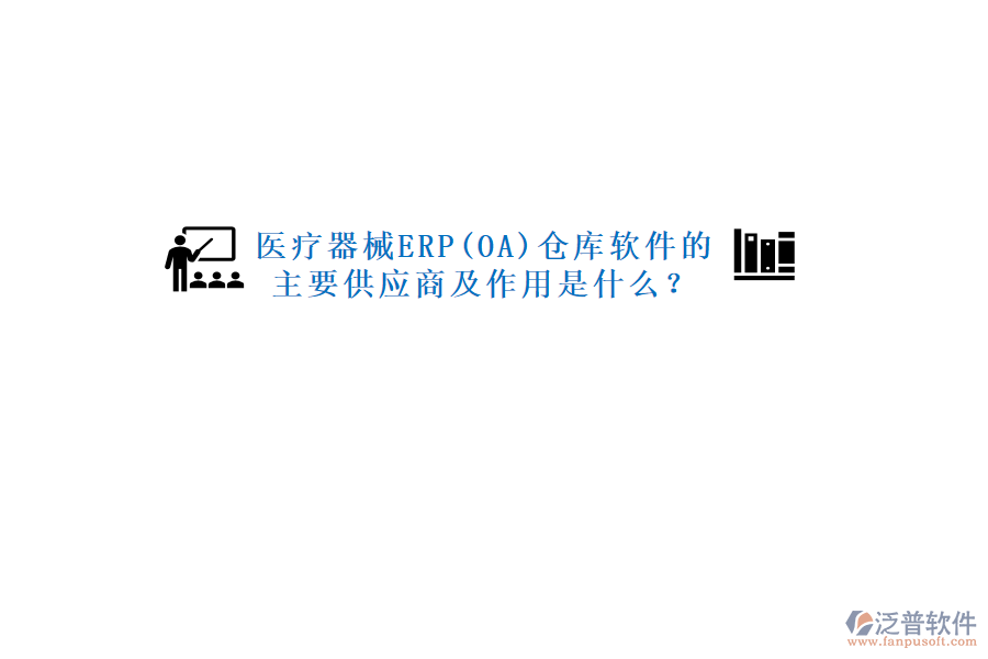 醫(yī)療器械ERP(OA)倉庫軟件的主要供應商及作用是什么？