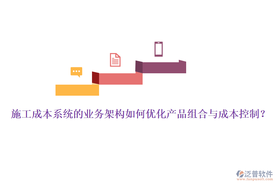 施工成本系統(tǒng)的業(yè)務(wù)架構(gòu)如何優(yōu)化產(chǎn)品組合與成本控制？