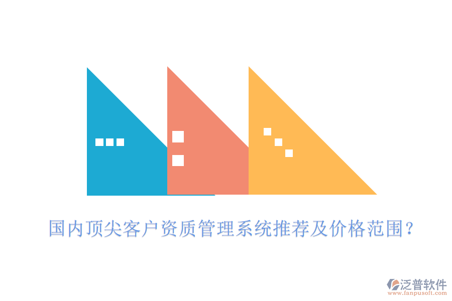國內(nèi)頂尖客戶資質(zhì)管理系統(tǒng)推薦及價格范圍？