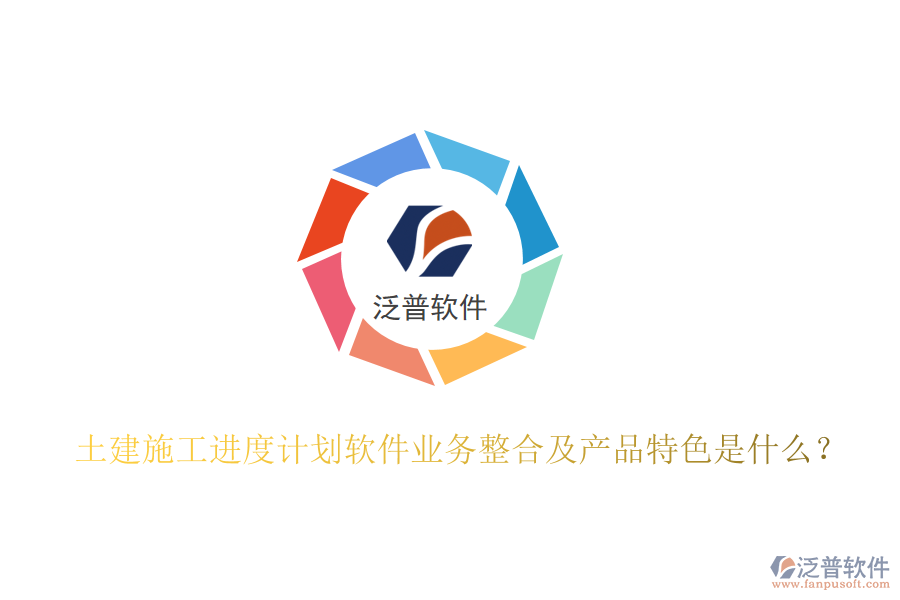 土建施工進(jìn)度計(jì)劃軟件業(yè)務(wù)整合及產(chǎn)品特色是什么？
