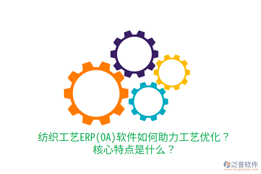 紡織工藝ERP(OA)軟件如何助力工藝優(yōu)化？核心特點(diǎn)是什么？