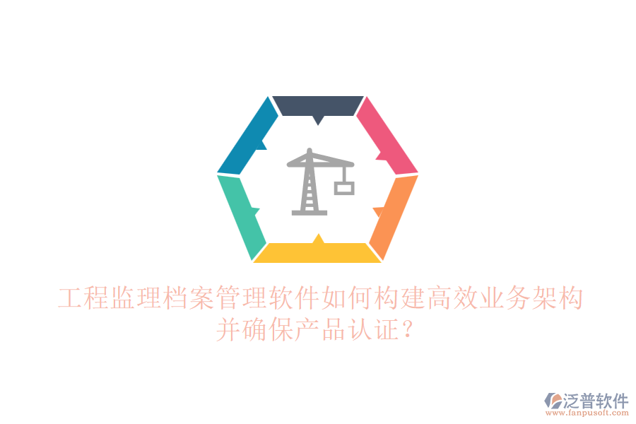 工程監(jiān)理檔案管理軟件如何構建高效業(yè)務架構并確保產品認證？