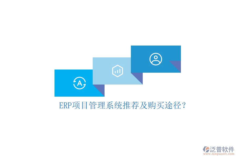 ERP項(xiàng)目管理系統(tǒng)推薦及購(gòu)買(mǎi)途徑？