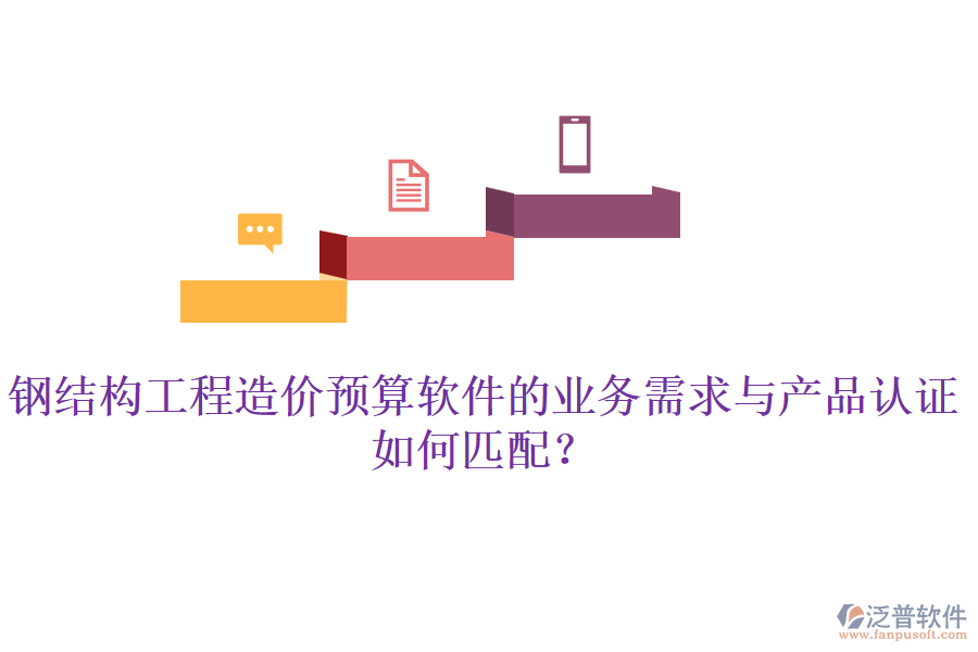 鋼結(jié)構(gòu)工程造價預(yù)算軟件的業(yè)務(wù)需求與產(chǎn)品認(rèn)證如何匹配？