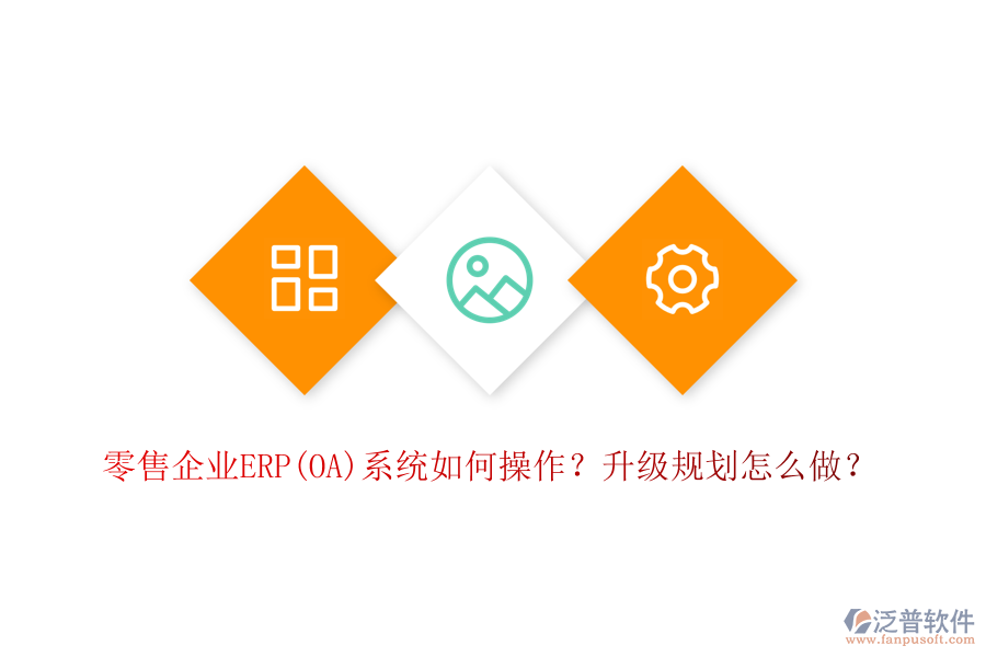 零售企業(yè)ERP(OA)系統(tǒng)如何操作？升級規(guī)劃怎么做？