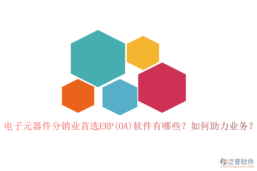 電子元器件分銷業(yè)首選ERP(OA)軟件有哪些？如何助力業(yè)務(wù)？