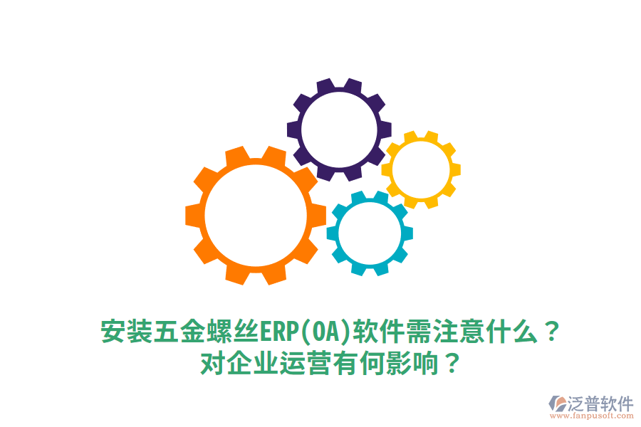 安裝五金螺絲ERP(OA)軟件需注意什么？對企業(yè)運營有何影響？