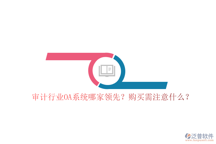 審計(jì)行業(yè)OA系統(tǒng)哪家領(lǐng)先？購買需注意什么？