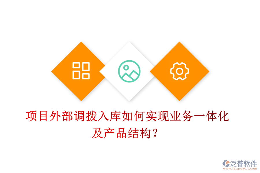 項目外部調(diào)撥入庫如何實現(xiàn)業(yè)務(wù)一體化及產(chǎn)品結(jié)構(gòu)？