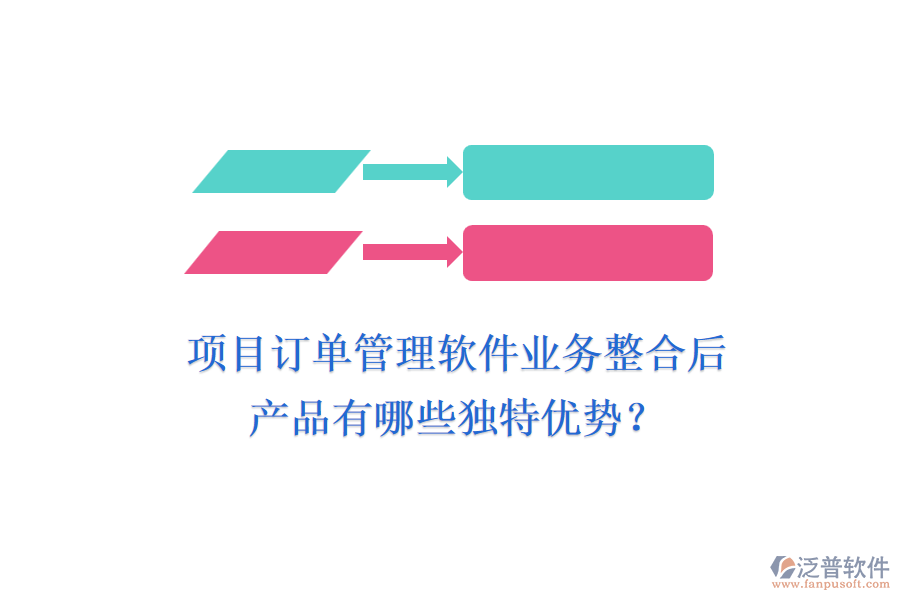 項(xiàng)目訂單管理軟件業(yè)務(wù)整合后，產(chǎn)品有哪些獨(dú)特優(yōu)勢(shì)？
