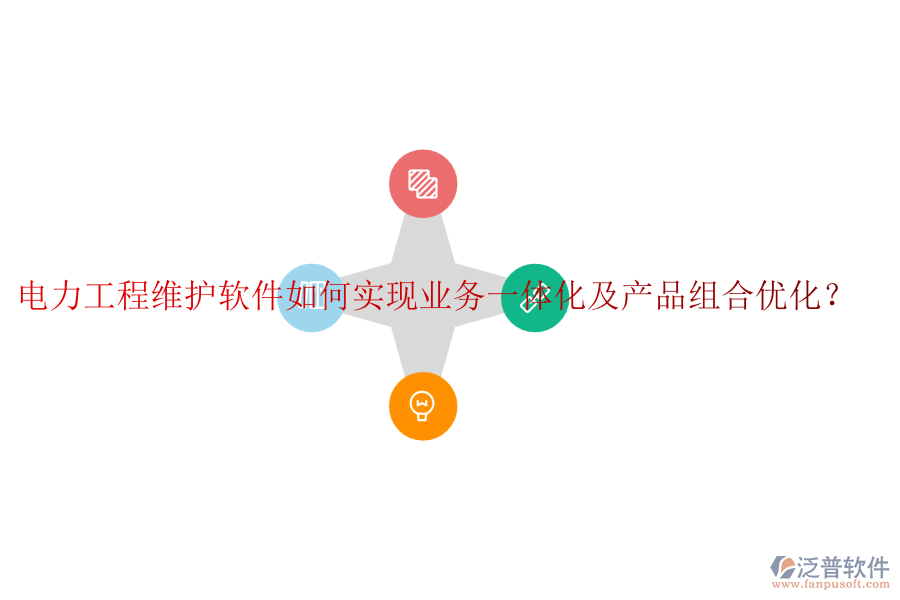 電力工程維護(hù)軟件如何實(shí)現(xiàn)業(yè)務(wù)一體化及產(chǎn)品組合優(yōu)化？