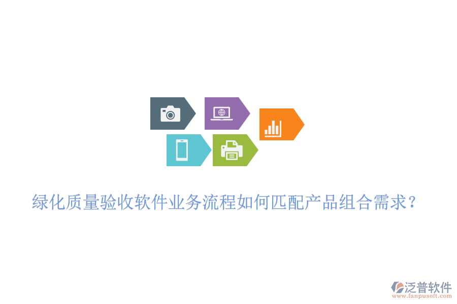綠化質(zhì)量驗(yàn)收軟件業(yè)務(wù)流程如何匹配產(chǎn)品組合需求？