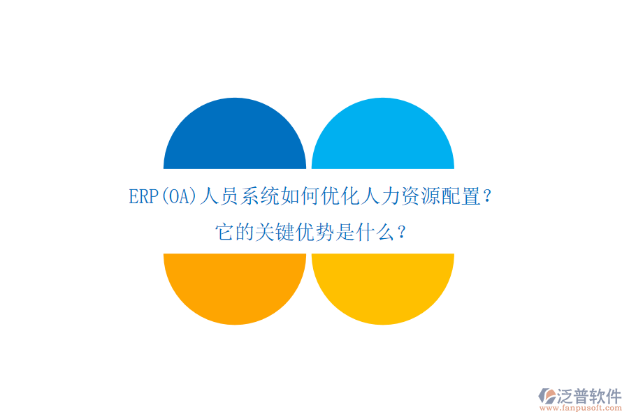 ERP(OA)人員系統(tǒng)如何優(yōu)化人力資源配置？它的關(guān)鍵優(yōu)勢是什么？