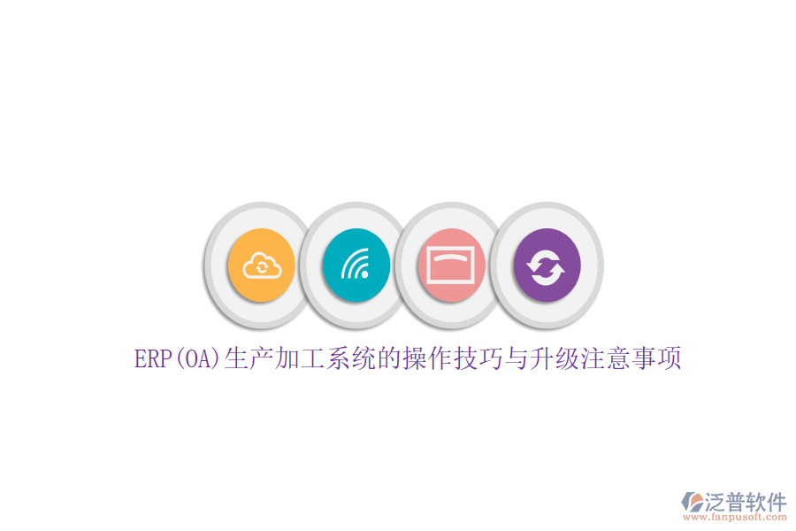 ERP(OA)生產(chǎn)加工系統(tǒng)的操作技巧與升級注意事項