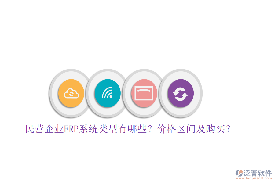 民營企業(yè)ERP系統(tǒng)類型有哪些？價(jià)格區(qū)間及購買？