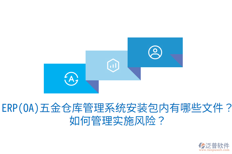 ERP(OA)五金倉庫管理系統(tǒng)安裝包內(nèi)有哪些文件？如何管理實施風(fēng)險？