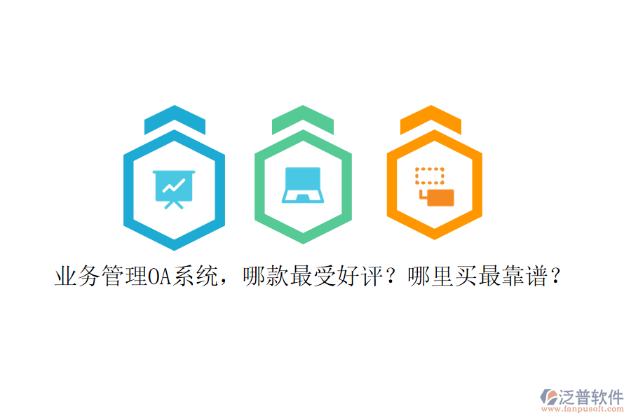 業(yè)務(wù)管理OA系統(tǒng)，哪款最受好評？哪里買最靠譜？