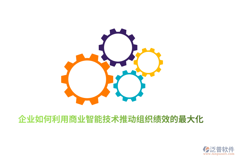 企業(yè)如何利用商業(yè)智能技術(shù)推動(dòng)組織績(jī)效的最大化？