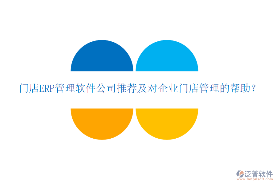 門(mén)店ERP管理軟件公司推薦及對(duì)企業(yè)門(mén)店管理的幫助？