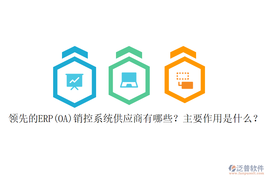 領先的ERP(OA)銷控系統(tǒng)供應商有哪些？主要作用是什么？