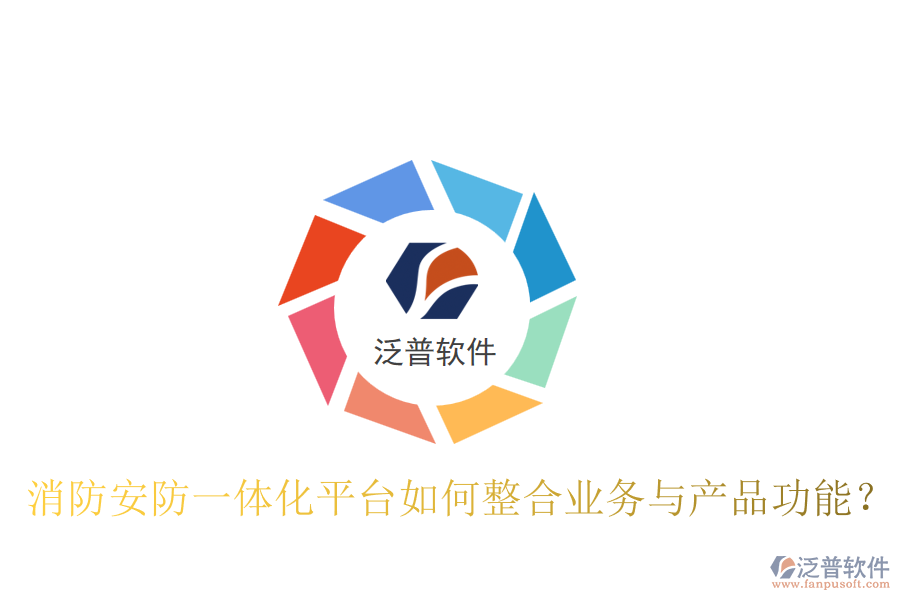 消防安防一體化平臺如何整合業(yè)務(wù)與產(chǎn)品功能？