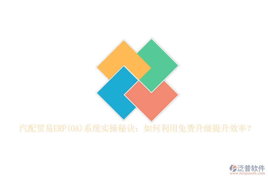 汽配貿(mào)易ERP(OA)系統(tǒng)實(shí)操秘訣：如何利用免費(fèi)升級(jí)提升效率？