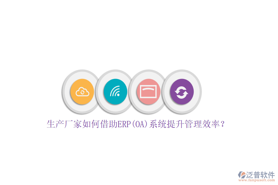 生產(chǎn)廠家如何借助ERP(OA)系統(tǒng)提升管理效率？