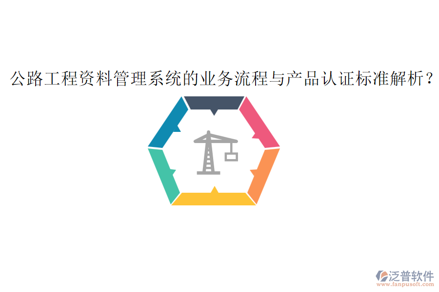 公路工程資料管理系統(tǒng)的業(yè)務(wù)流程與產(chǎn)品認(rèn)證標(biāo)準(zhǔn)解析？