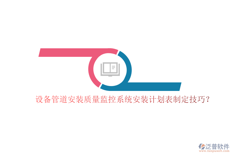 設備管道安裝質量監(jiān)控系統安裝計劃表制定技巧？