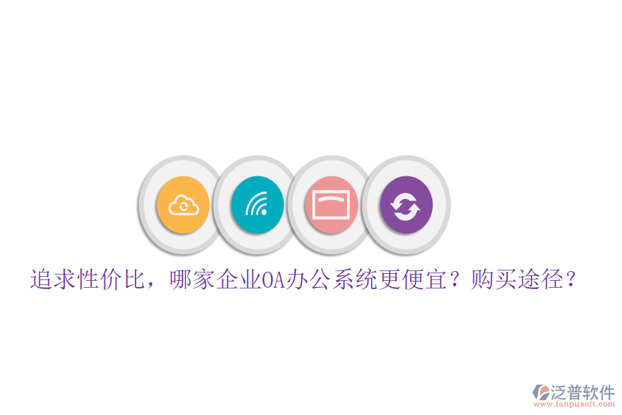 追求性價比，哪家企業(yè)<a href=http://theonlineadagency.com/oa/ target=_blank class=infotextkey>OA辦公系統(tǒng)</a>更便宜？購買途徑？
